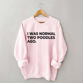 I Was Normal Two Poodles Ago Sweatshirt