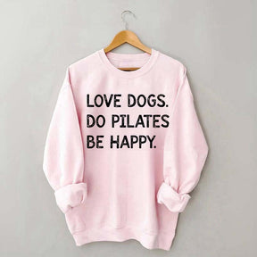 Love Dogs Do Pilates Be Happy Sweatshirt