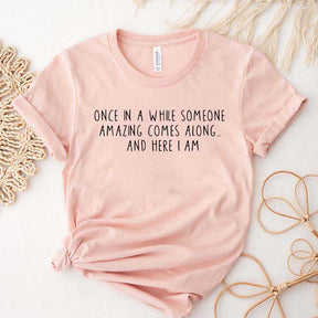 Once In A While Someone Amazing Comes Along And Here I Am T-Shirt