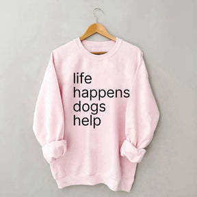 Life Happens Dogs Help Sweatshirt