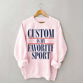 Custom Is My Favorite Sport Sweatshirt