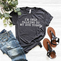 I'm Only Talking to My Dog Today Paw T-Shirt