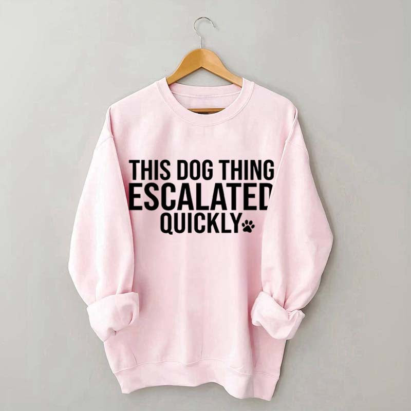 This Dog Thing Escalated Quickly Fun Sweatshirt