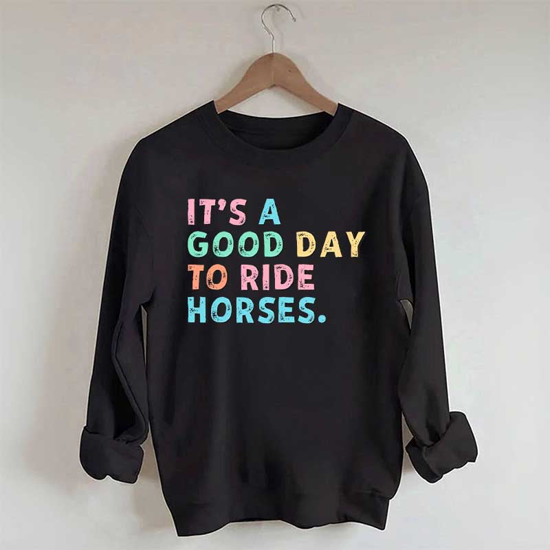 It's A Good Day To Ride Horses Sweatshirt
