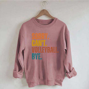 Sorry Can't Volleyball Bye Funny Sweatshirt