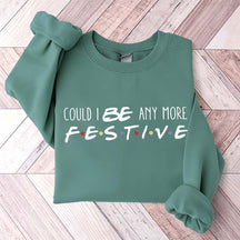 Christmas Could I Be Any More Festive Sweatshirt