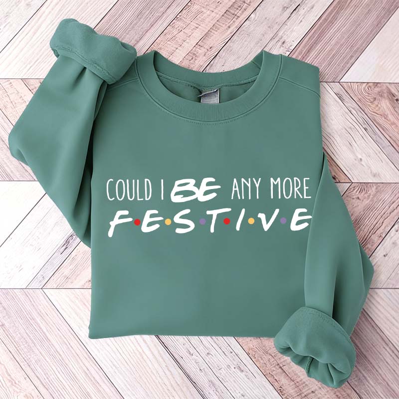Christmas Could I Be Any More Festive Sweatshirt