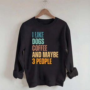 I Like Dog Coffee And Maybe 3 People Sweatshirt