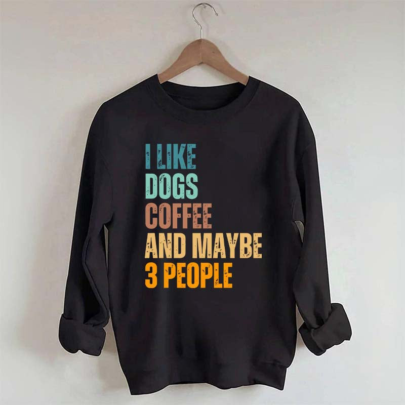 I Like Dog Coffee And Maybe 3 People Sweatshirt