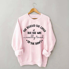 She Believed She Could But She Was Really Tired So She Didn't Sweatshirt