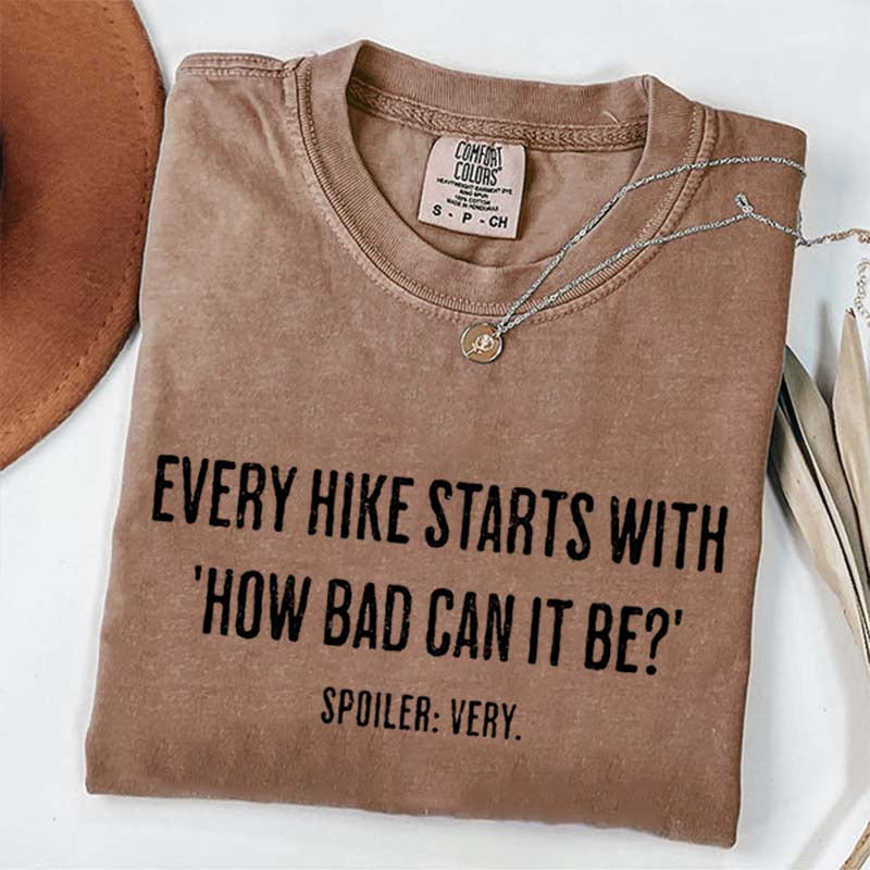 Every Hike Starts With How Bad Can It Be Sarcastic Hiking T-Shirt