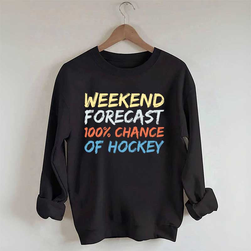Weekend Forecast 100% Chance of Hockey Sweatshirt
