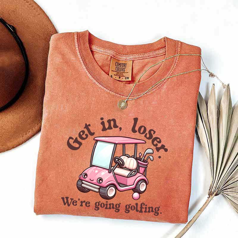 Get In Loser We're Going Golfing Ladies Golf T-Shirt