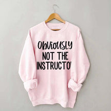 Obviously NOT The Instructor Sweatshirt