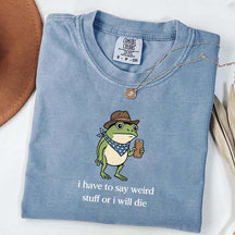I Have To Say Weird Stuff Or I Will Die Funny T-Shirt