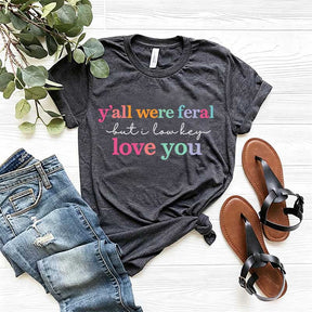 Y'all Were Feral But I Love You T-Shirt