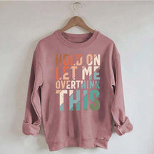 Hold On Let Me Overthink This Sweatshirt