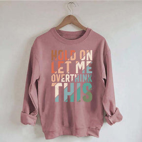 Hold On Let Me Overthink This Sweatshirt