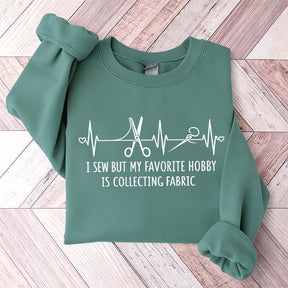 I Sew But My Favorite Hobby Is Collecting Fabric Sewing Sweatshirt