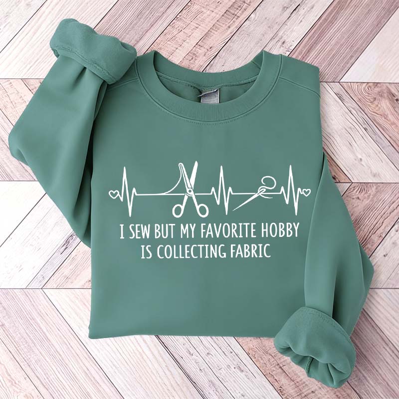 I Sew But My Favorite Hobby Is Collecting Fabric Sewing Sweatshirt