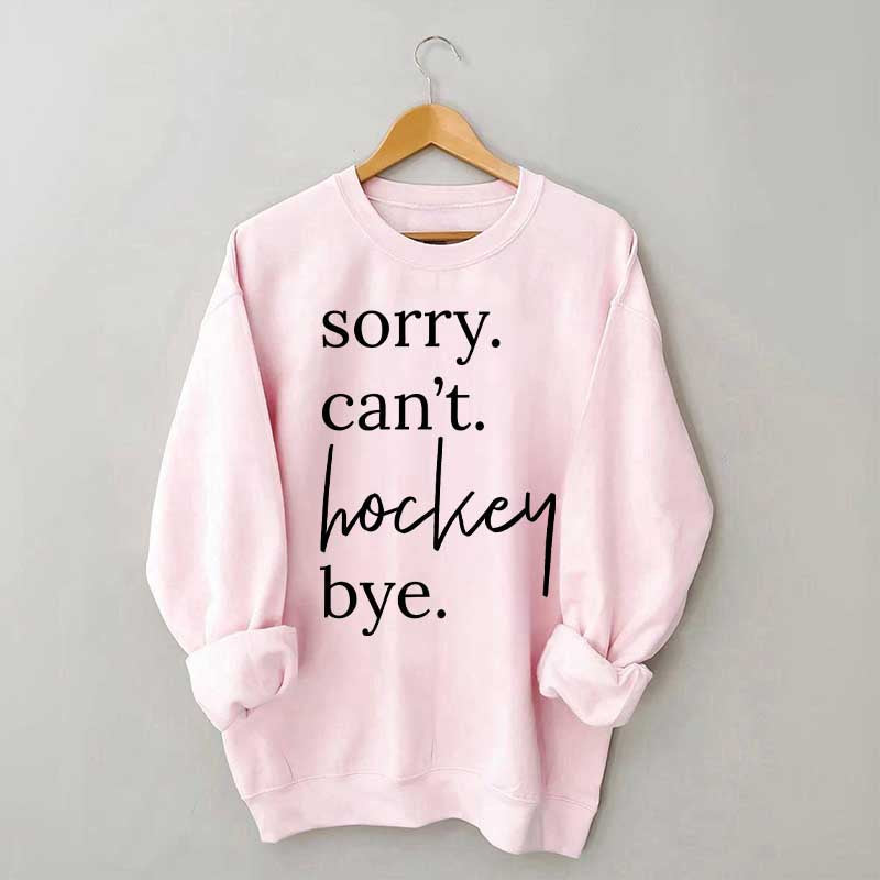 Sorry Can't Hockey Bye Busy Parent Sweatshirt