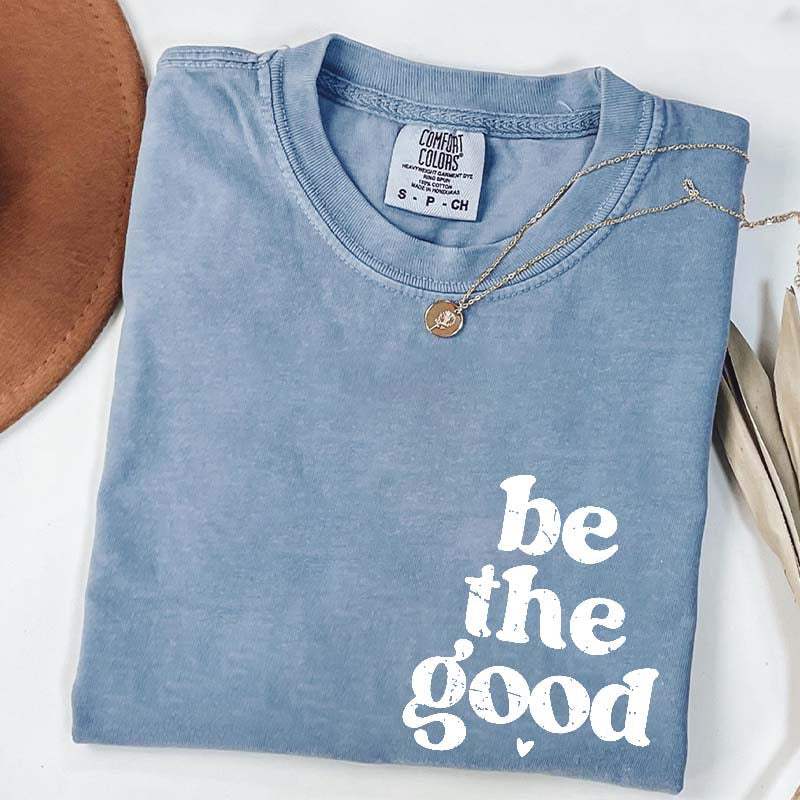 Be The Good  Inspiration T-Shirt