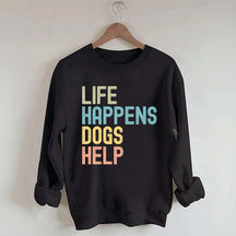 Cute Life Happens Dogs Help Sweatshirt
