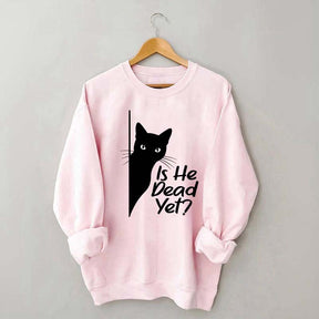 Is He Dead Yet Black Cat Funny Sweatshirt