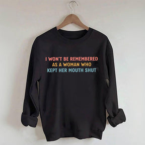 I Won't Be Remembered As A Woman Who Kept Her Mouth Shut Sweatshirt