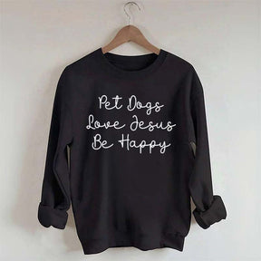 Cute Pet Dogs Love Jesus Be Happy Sweatshirt
