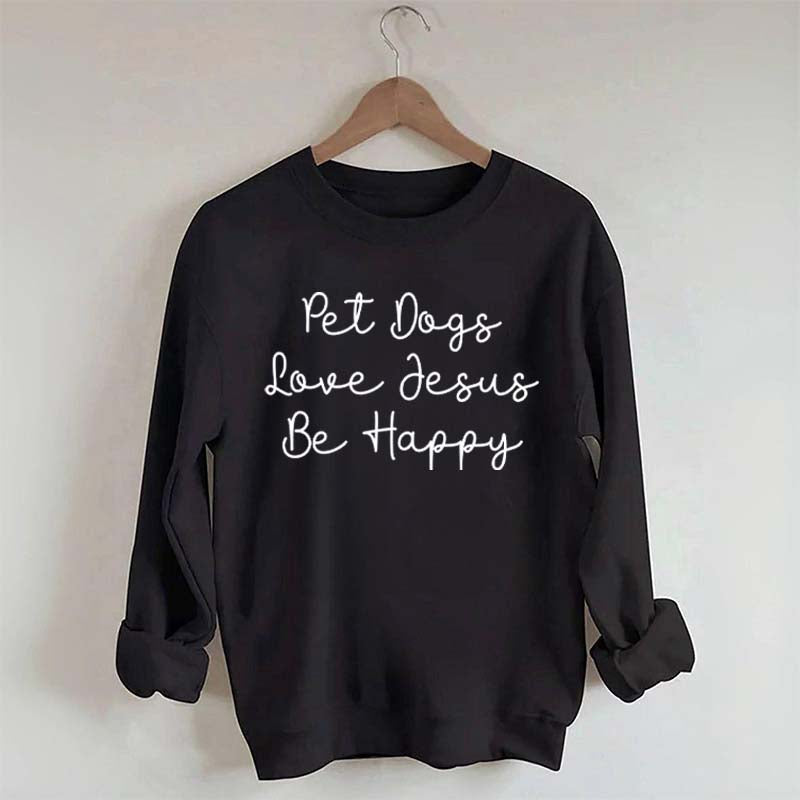 Cute Pet Dogs Love Jesus Be Happy Sweatshirt