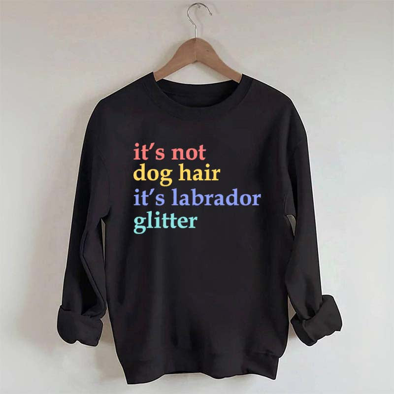 It's Not Dog Hair It's A Labrador Glitter Sweatshirt
