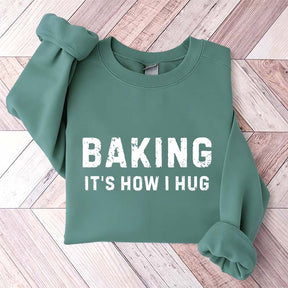 Baking it's How I Hug Sweatshirt