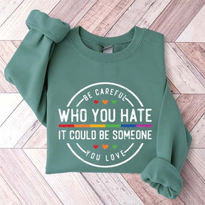 Be Careful Who You Hate It Could Be Someone You Love Sweatshirt