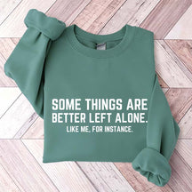 Some Things Are Better Left Alone Like Me For Instance Sweatshirt
