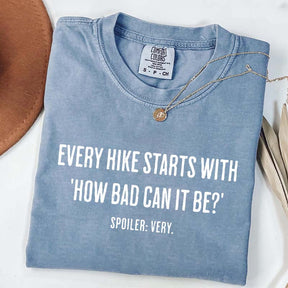 Every Hike Starts With How Bad Can It Be T-Shirt