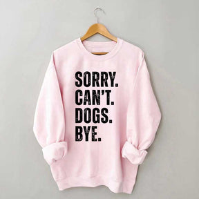 Sorry Can't Dogs Bye Sweatshirt