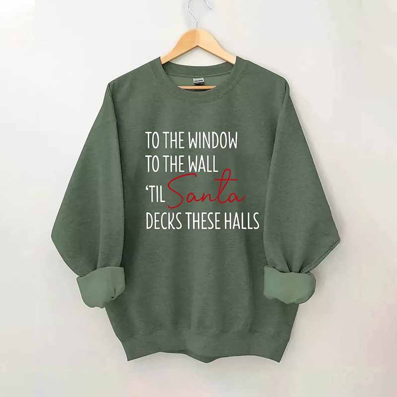 To The Window To The Wall Til Santa Decks These Halls Sweatshirt