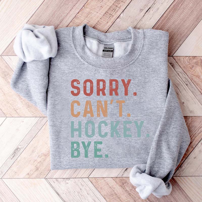 Sorry Can't Hockey Bye Game Day Sweatshirt