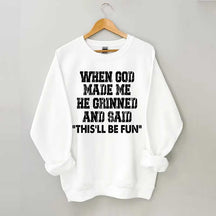 When God Made Me He Grinned And Said This'll Be Sweatshirt