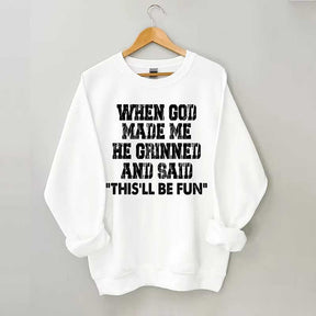 When God Made Me He Grinned And Said This'll Be Sweatshirt