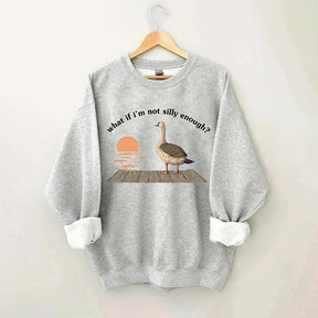 What if I'm Not Silly Enough Sweatshirt