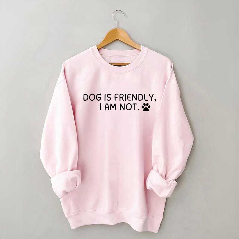 Dog Is Friendly I Am Not Sweatshirt