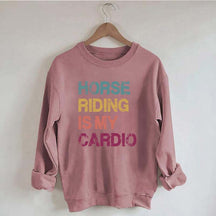 Horse Riding Is My Cardio Sweatshirt