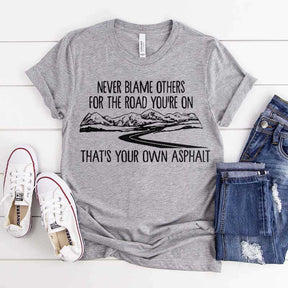 Never Blame Others for the Road You're On T-Shirt