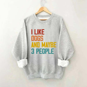 I Like Dogs And Maybe 3 People Sweatshirt
