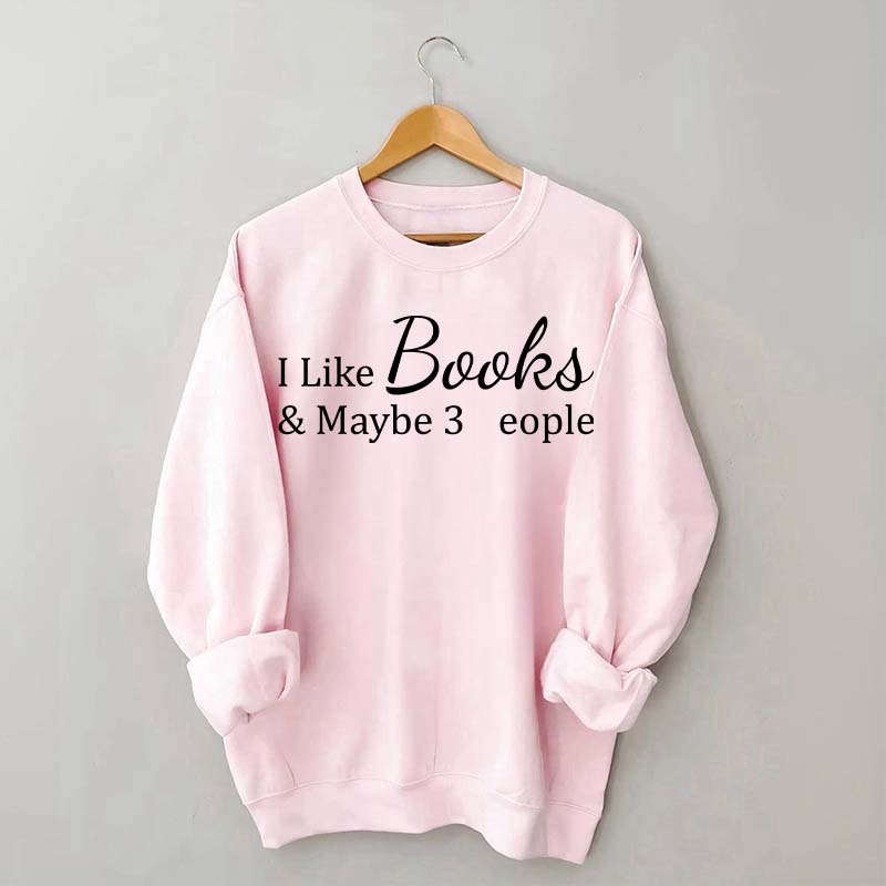 I Like Books And Maybe 3 People Sweatshirt