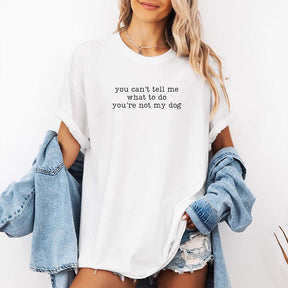You Can't Tell Me What To Do You're Not My Dog T-Shirt