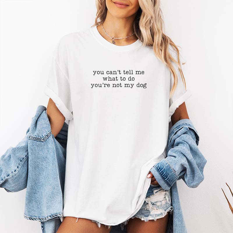You Can't Tell Me What To Do You're Not My Dog T-Shirt