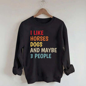 I Like Horses Dogs And Maybe 3 People Funny Sweatshirt